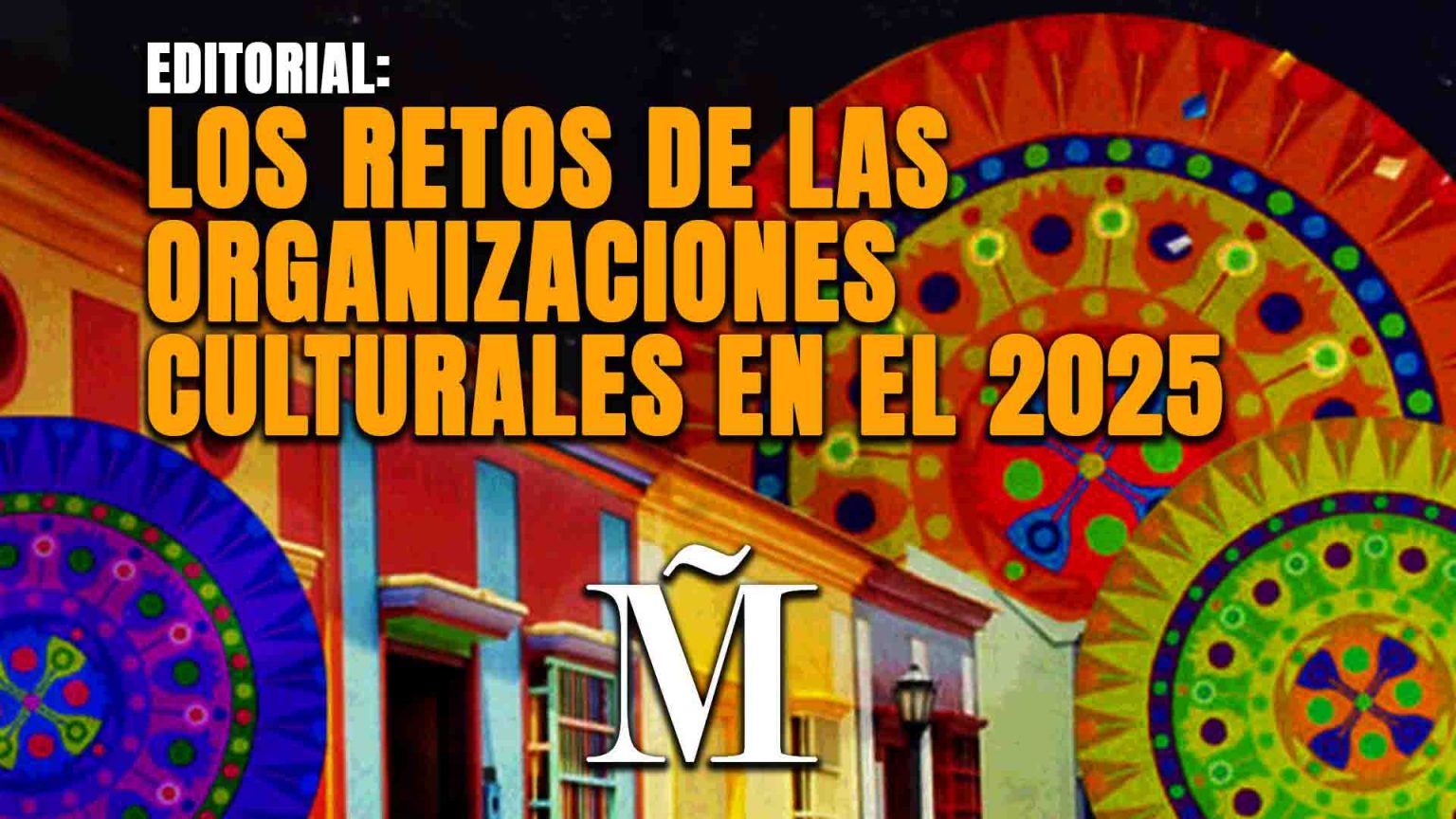 EDITORIAL: Los retos de las organizaciones culturales en el 2025 | EL ...